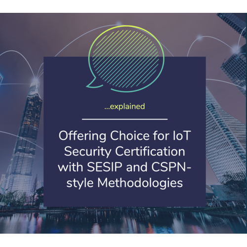 SESIP_Blog_Image Offering Choice for IoT Security Certification with SESIP and CSPN-style Methodologies