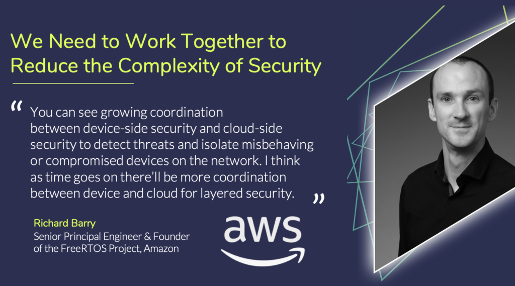 Richard Barry from FreeRTOS says we need to see more coordination between cloud-side and device-side security. 