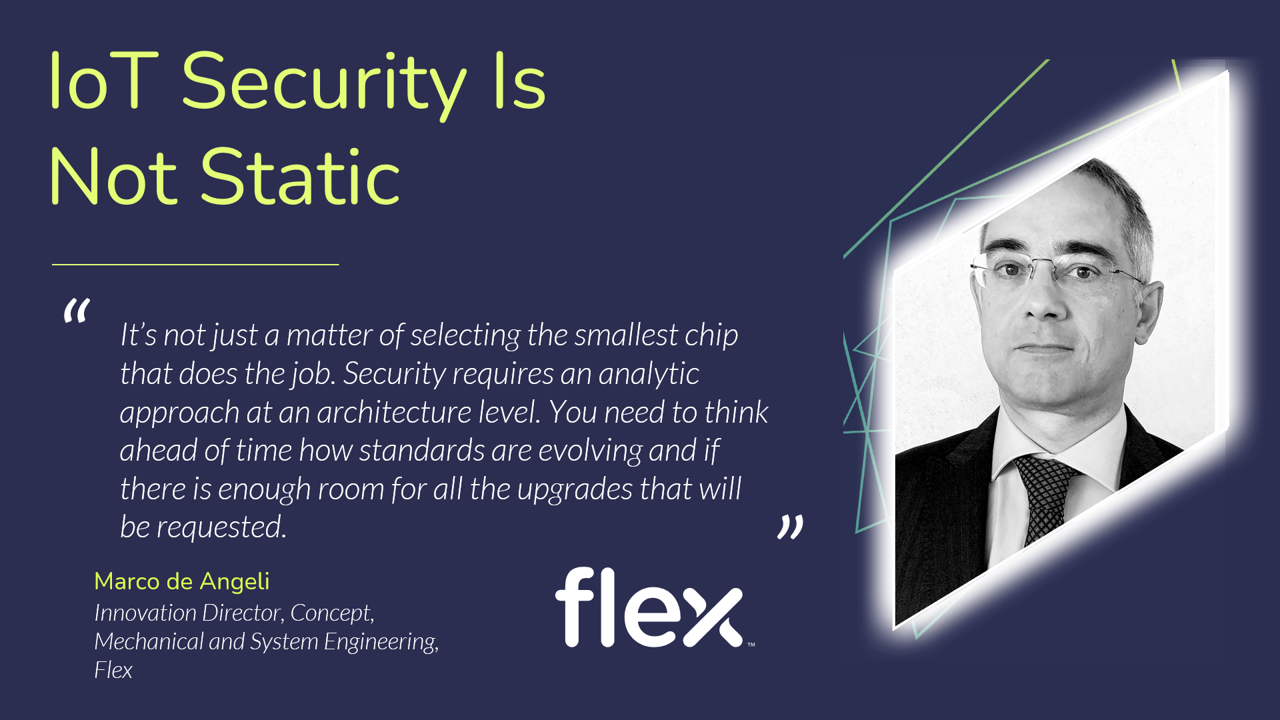 A big challenge with IoT security is that it changes between time and place, Flex’s Marco De Angeli says this is where the expertise of third party labs is really valuable.