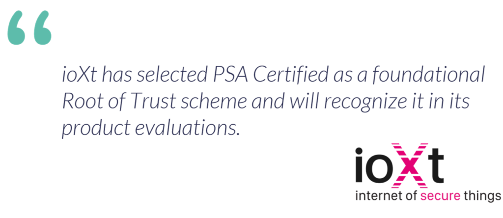 ioXt has selected PSA Certified as a foundational Root of Trust scheme and will recognize it in its product evaluations.