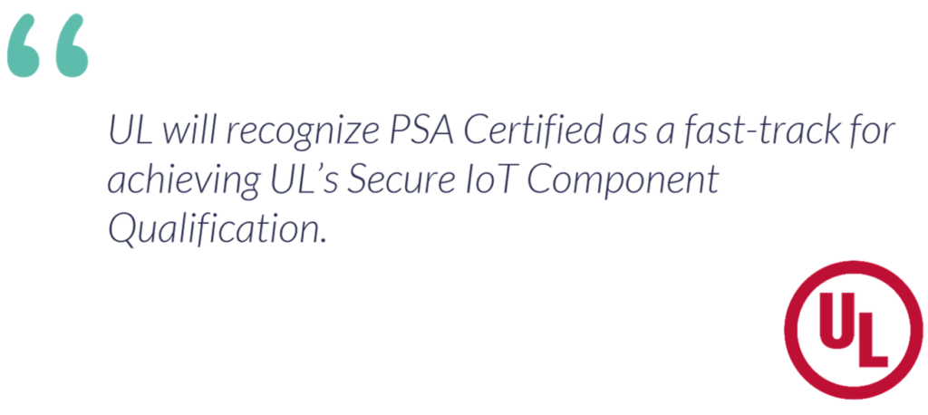 UL will recognize PSA Certified as a fast-track for achieving UL's Secure IoT Component Qualification
