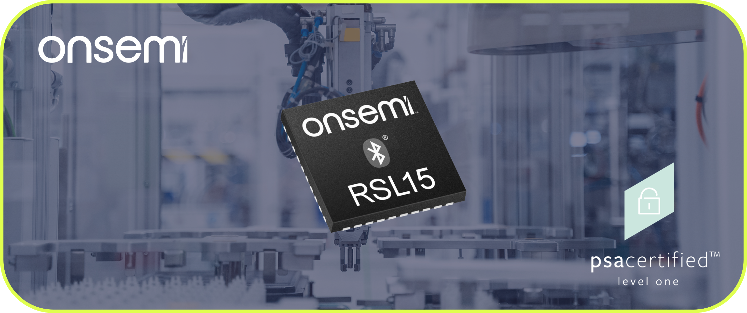 The onsemi RSL15 is a secure, ultra-low power, high performance, Bluetooth low energy microcontroller with PSA Certified Level 1 certification.
